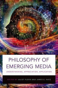 Philosophy of Emerging Media : Understanding, Appreciation, Application - Juliet Floyd