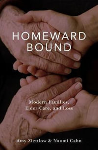 Homeward Bound : Modern Families, Elder Care, and Loss - Amy Ziettlow