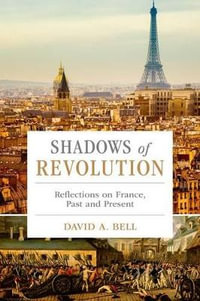 Shadows of Revolution : Reflections on France Past and Present - David A. Bell