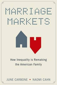 Marriage Markets : How Inequality is Remaking the American Family - June Carbone