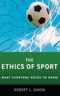 The Ethics of Sport : What Everyone Needs to Know - Robert L. Simon