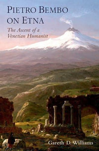 Pietro Bembo on Etna : The Ascent of a Venetian Humanist - Gareth D. Williams