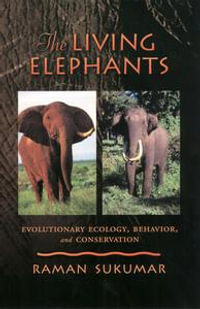 The Living Elephants : Evolutionary Ecology, Behaviour, and Conservation - Raman Sukumar