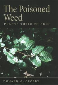 The Poisoned Weed : Plants Toxic to Skin - Donald G. Crosby