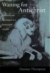 Waiting for Antichrist : Charisma and Apocalypse in a Pentecostal Church - Damian Thompson