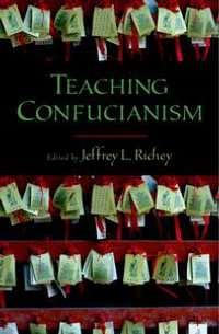 Teaching Confucianism : AAR Teaching Religious Studies - Jeffrey L. Richey