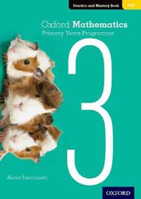 Oxford Mathematics Primary Years Programme Practice and Mastery Book 3 : Oxford Mathematics PYP - Annie Facchinetti