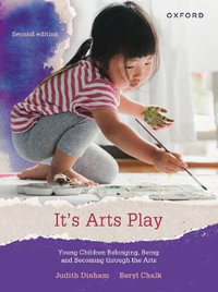 Its Arts Play : 2nd Edition - Young Children Belonging, Being and Becoming through the Arts - Judith Dinham