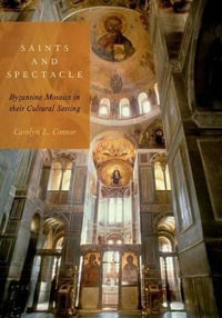 Saints and Spectacle : Byzantine Mosaics in their Cultural Setting - Carolyn L. Connor