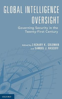 Global Intelligence Oversight : Governing Security in the Twenty-First Century - Zachary K. Goldman