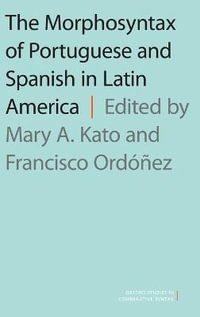 The Morphosyntax of Portuguese and Spanish in Latin America : Oxford Studies in Comparative Syntax - Mary A. Kato