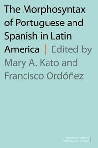 The Morphosyntax of Portuguese and Spanish in Latin America : Oxford Studies in Comparative Syntax - Mary A. Kato