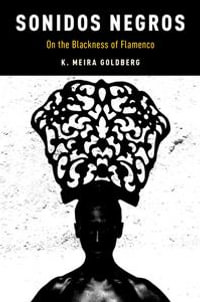 Sonidos Negros : On the Blackness of Flamenco - K. Meira Goldberg