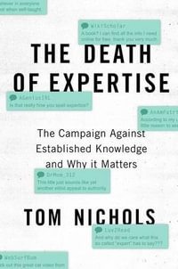 The Death of Expertise : The Campaign Against Established Knowledge and Why it Matters - Tom Nichols