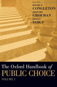 The Oxford Handbook of Public Choice, Volume 1 : Oxford Handbooks - Roger D. Congleton