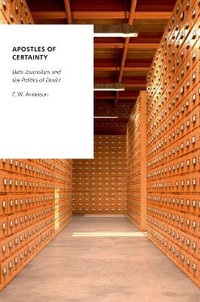 Apostles of Certainty : Data Journalism and the Politics of Doubt - C.W. Anderson