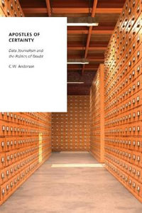 Apostles of Certainty : Data Journalism and the Politics of Doubt - C.W. Anderson