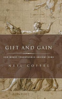 Gift and Gain : How Money Transformed Ancient Rome - Neil Coffee