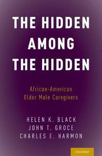 Hidden Among the Hidden (UK) : African-American Elder Male Caregivers - Helen K Black