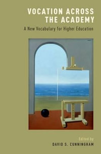 Vocation across the Academy : A New Vocabulary for Higher Education - David S. Cunningham