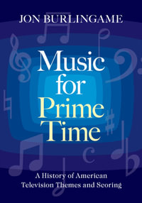 Music for Prime Time : A History of American Television Themes and Scoring - Jon Burlingame