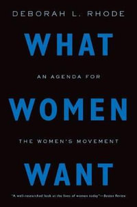 What Women Want : An Agenda for the Women's Movement - Deborah L. Rhode