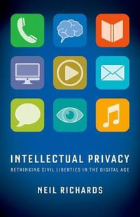 Intellectual Privacy : Rethinking Civil Liberties in the Digital Age - Neil Richards