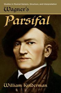 Wagner's Parsifal : Studies in Musical Genesis, Structure, and Interpretation - William Kinderman