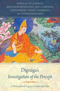 Dignaga's Investigation of the Percept : A Philosophical Legacy in India and Tibet - Douglas Duckworth