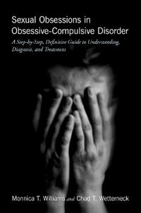 Sexual Obsessions in Obsessive-Compulsive Disorder : A Step-By-Step, Definitive Guide to Understanding, Diagnosis, and Treatment - Monnica T Williams