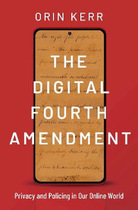 The Digital Fourth Amendment Privacy and Policing in Our Online World - Orin Kerr