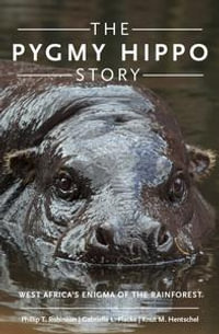 The Pygmy Hippo Story : West Africa's Enigma of the Rainforest - Phillip T. Robinson