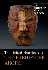 The Oxford Handbook of the Prehistoric Arctic : Oxford Handbooks - T. Max Friesen