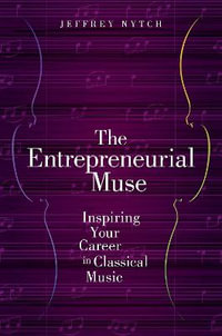 The Entrepreneurial Muse : Inspiring Your Career in Classical Music - Jeffrey Nytch