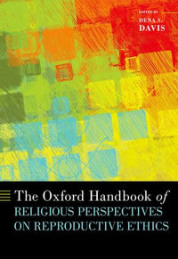 The Oxford Handbook of Religious Perspectives on Reproductive Ethics : Oxford Handbooks - Dena S. Davis