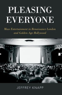 Pleasing Everyone : Mass Entertainment in Renaissance London and Golden-Age Hollywood - Jeffrey Knapp