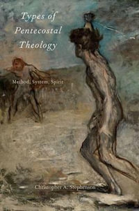 Types of Pentecostal Theology : Method, System, Spirit - Christopher A. Stephenson