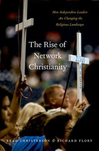The Rise of Network Christianity : How Independent Leaders Are Changing the Religious Landscape - Brad Christerson