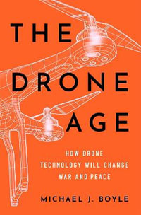 The Drone Age : How Drone Technology Will Change War and Peace - Michael J. Boyle