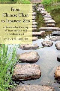 From Chinese Chan to Japanese Zen : A Remarkable Century of Transmission and Transformation - Steven Heine