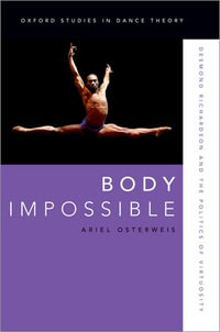 Body Impossible : Desmond Richardson and the Politics of Virtuosity - Ariel Osterweis