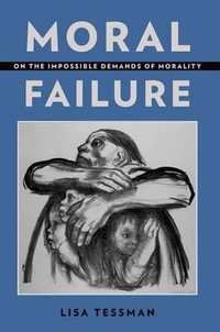 Moral Failure : On the Impossible Demands of Morality - Lisa Tessman