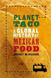 Planet Taco : A Global History of Mexican Food - Jeffrey M. Pilcher