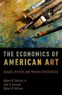 The Economics of American Art : Issues, Artists and Market Institutions - Robert B. Ekelund Jr.