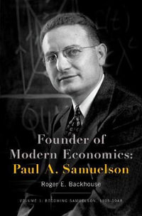 Founder of Modern Economics: Paul A. Samuleson : Volume 1: Becoming Samuelson, 1915-1948 - Roger E. Backhouse