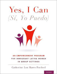 Yes I Can, Si, Yo Puedo : An Empowerment Program for Immigrant Latina Women in Group Settings - Catherine Marrs Fuchsel