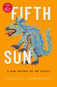 Fifth Sun : A New History of the Aztecs - Camilla Townsend