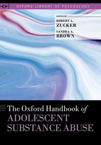 The Oxford Handbook of Adolescent Substance Abuse : Oxford Library of Psychology - Robert A. Zucker