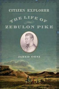 Citizen Explorer : The Life of Zebulon Pike - Jared Orsi