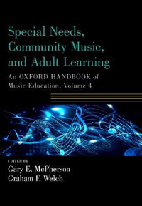 Special Needs, Community Music, and Adult Learning : An Oxford Handbook of Music Education, Volume 4 - Gary E. McPherson